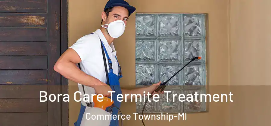 Bora Care Termite Treatment Commerce Township-MI